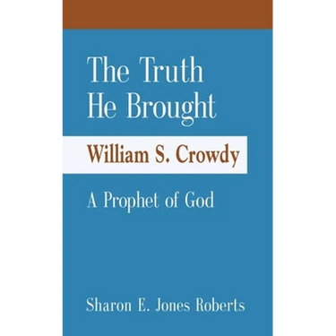 The Truth He Brought William S. Crowdy A Prophet of God