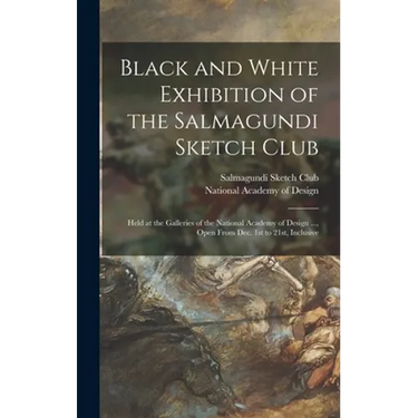 Black and White Exhibition of the Salmagundi Sketch Club: Held at the Galleries of the National Academy of Design ..., Open From Dec. 1st to 21st, Inc