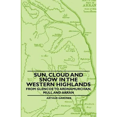 Sun, Cloud And Snow in the Western Highlands - From Glencoe to Ardnamurchan, Mull and Arran