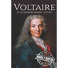Voltaire: A Life from Beginning to End