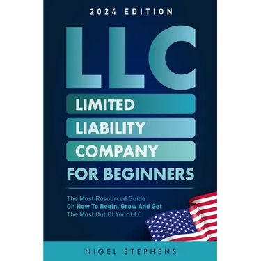 LLC for Beginners: The Most Resourced Guide on How to Begin, Grow and Get the Most Out of Your LLC