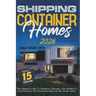 Shipping Container Homes: The Updated Guide To Designing, Planning, And Building A Cost-Effective And Environmentally-Friendly Dream Home