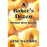 A Baker's Dozen: Thirteen Short Stories