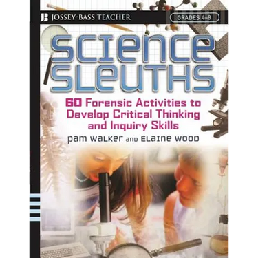 Science Sleuths: 60 Forensic Activities to Develop Critical Thinking and Inquiry Skills, Grades 4 - 8