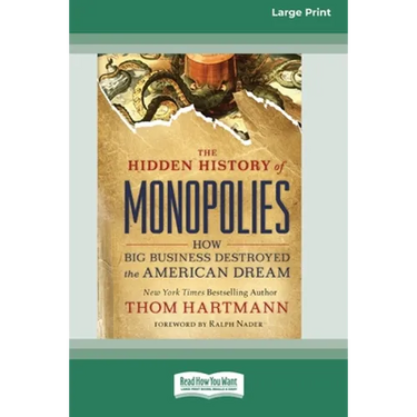 The Hidden History of Monopolies: How Big Business Destroyed the American Dream (16pt Large Print Edition)