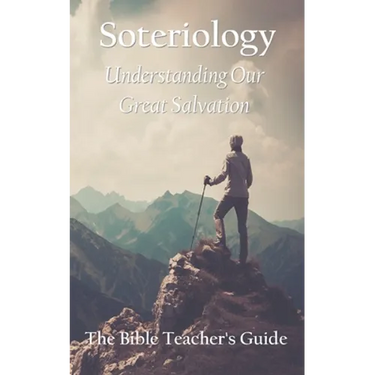 Soteriology: Understanding Our Great Salvation