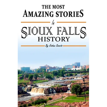 The Absolutely Most Amazing Stories in Sioux Falls History
