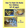 How To Paint On Rocks For Children of All Ages
