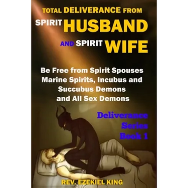 Total Deliverance from Spirit Husband and Spirit Wife: Be Free from Spirit Spouses, Marine Spirits, Incubus and Succubus Demons, and All Sex Demons (D