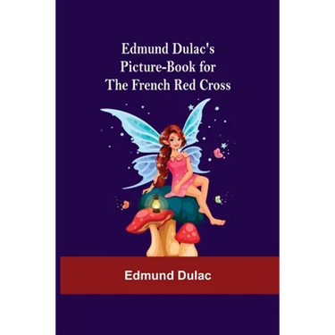 Edmund Dulac'S Picture-Book For The French Red Cross