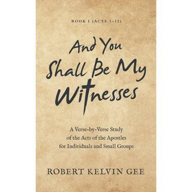 And You Shall Be My Witnesses: A Verse-By-Verse Study of the Acts of the Apostles for Individuals and Small Groups
