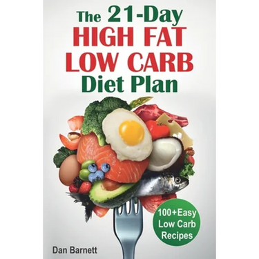 The 21-Day High Fat Low Carb Diet Plan: 100+ Easy Low Carb Recipes