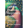 How to care for Peacocks Beginners Guide: Handling and Taming Peacocks