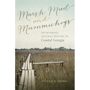 Marsh Mud and Mummichogs: An Intimate Natural History of Coastal Georgia