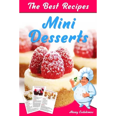 The Best Mini Desserts Recipes: All Recipes with Color Pictures & Easy Instructions. Simple Cookbook with 40 Small and Very Delicious Chocolate, Fruit