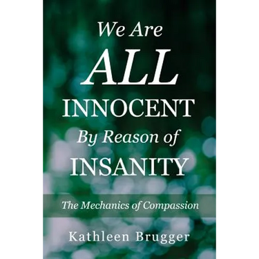 We Are ALL Innocent by Reason of Insanity: The Mechanics of Compassion