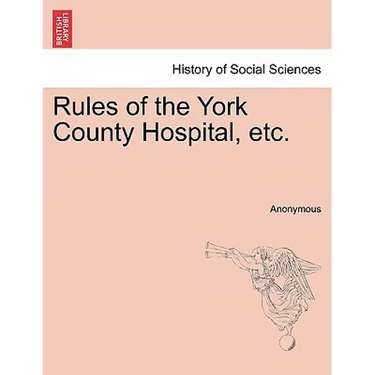 Rules of the York County Hospital, Etc.
