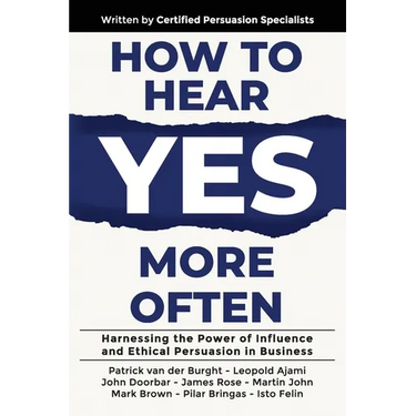 How to Hear YES More Often: Harnessing the Power of Influence and Ethical Persuasion in Business
