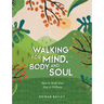 Walking for Mind, Body and Soul: How to Walk Your Way to Wellness