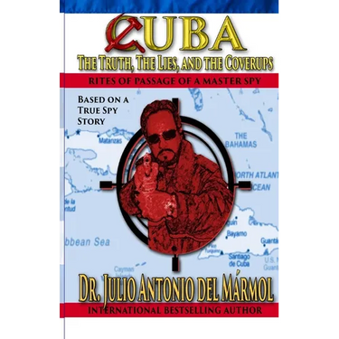 Cuba The Truth, the Lies, and the Coverups: Rites of Passage of a Master Spy