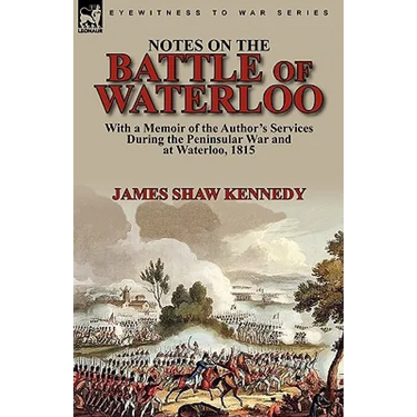 Notes on the Battle of Waterloo: With a Memoir of the Author' Services During the Peninsular War and at Waterloo, 1815