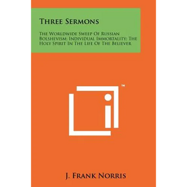 Three Sermons: The Worldwide Sweep Of Russian Bolshevism; Individual Immortality; The Holy Spirit In The Life Of The Believer