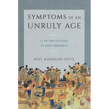Symptoms of an Unruly Age: Li Zhi and Cultures of Early Modernity