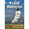 Frank Robinson: A Baseball Biography