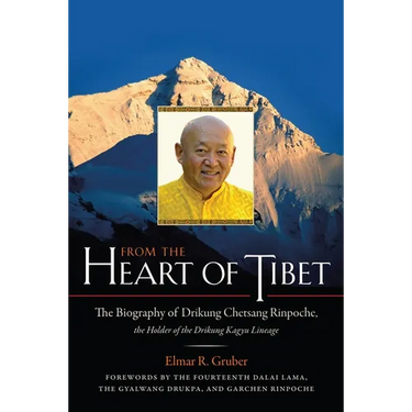 From the Heart of Tibet: The Biography of Drikung Chetsang Rinpoche, the Holder of the Drikung Kagyu Lineage