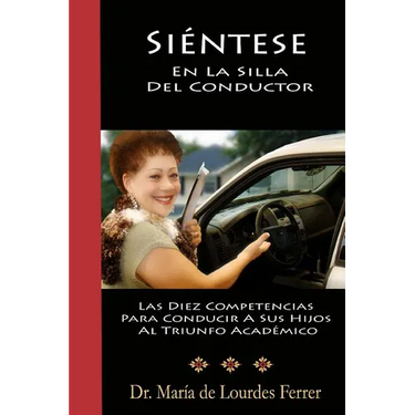 Sientese En La Silla Del Conductor: Las Diez Competencias Para Conducir A Sus Hijos Al Triunfo Acad駑ico