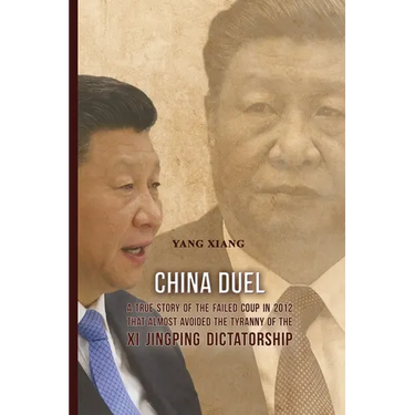 China Duel: A True Story of the Failed Coup in 2012 that Almost Avoided the Tyranny of the Xi Jingping Dictatorship