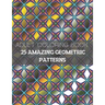 25 Amazing Geometric Patterns: An Adult Coloring Book with Fun, Easy, and Relaxing Coloring Pages (Part3)