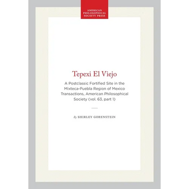 Tepexi El Viejo: A Postclassic Fortified Site in the Mixteca-Puebla Region of Mexico Transactions, American Philosophical Society (Vol. 63, Part 1)