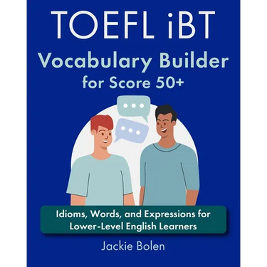 TOEFL iBT Vocabulary Builder for Score 50+: Idioms, Words, and Expressions for Lower-Level English Learners