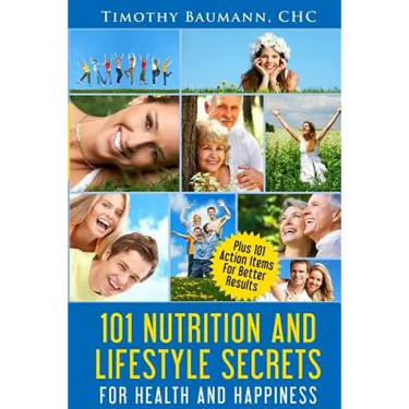 101 Nutrition And Lifestyle Secrets For Health And Happiness