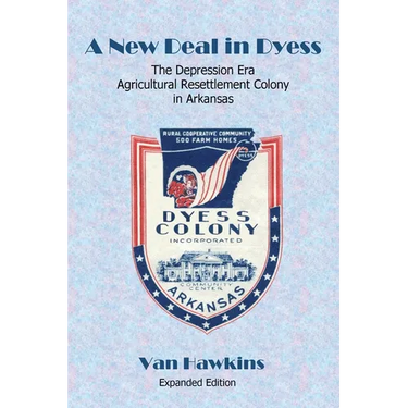 A New Deal in Dyess: The Depression Era Agricultural Resettlement Colony in Arkansas