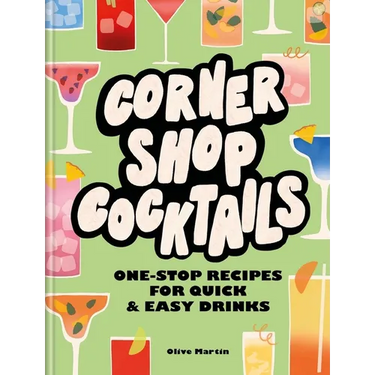 Corner Shop Cocktails: One-Stop Recipes for Quick & Easy Drinks