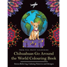 Chihuahuas Go Around the World Colouring Book: Fun Chihuahua Colouring Book for Adults and Kids 10+