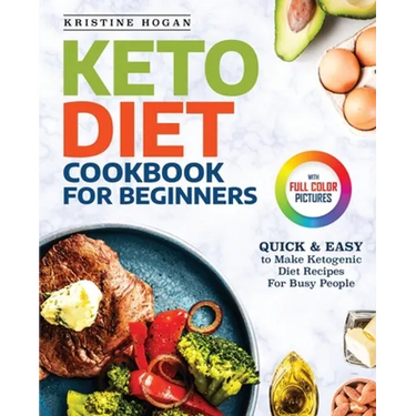 Keto Diet Cookbook For Beginners: Quick & Easy To Make Ketogenic Diet Recipes For Busy People
