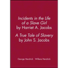 Incidents in the Life of a Slave Girl, by Harriet A. Jacobs; A True Tale of Slavery, by John S. Jacobs