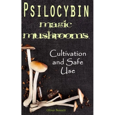 Psilocybin MAGIC MUSHROOMS: Cultivation and Safe Use