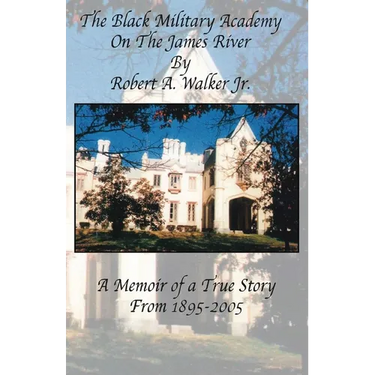 The Black Military Academy on the James River: A Memoir of a True Story From 1895 - 2005