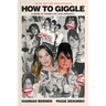 How to Giggle: A Guide to Taking Life Less Seriously