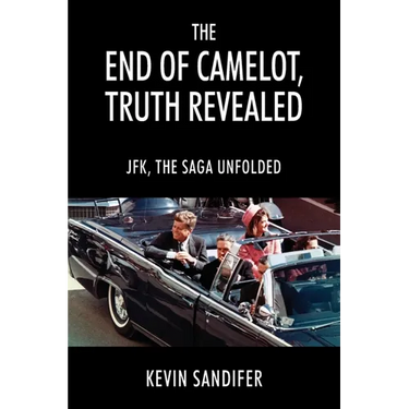 The End of Camelot, Truth Revealed: JFK, the Saga Unfolded