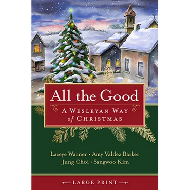 All the Good: A Wesleyan Way of Christmas