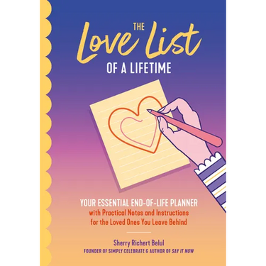 The Love List of a Lifetime: Your Essential End-Of-Life Planner with Practical Notes and Instructions for the Loved Ones You Leave Behind (Final Life