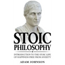 Stoic Philosophy: Introduction to the Stoic life of happiness Free from Anxiety