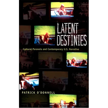 Latent Destinies: Cultural Paranoia and Contemporary U.S. Narrative