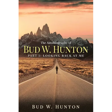 The Autobiography of Bud W. Hunton: Part 1: Looking Back At Me