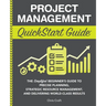 Project Management QuickStart Guide: The Simplified Beginner's Guide to Precise Planning, Strategic Resource Management, and Delivering World Class Re